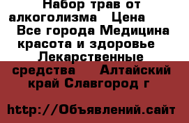 Набор трав от алкоголизма › Цена ­ 800 - Все города Медицина, красота и здоровье » Лекарственные средства   . Алтайский край,Славгород г.